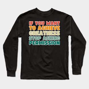 if you want to achieve greatness, stop asking permission Long Sleeve T-Shirt